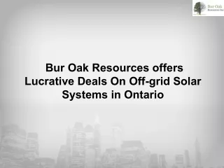 Bur Oak Resources offers Lucrative Deals On Off-grid Solar Systems in Ontario
