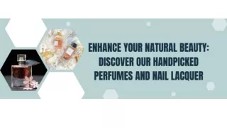 Enhance Your Natural Beauty_ Discover our Handpicked Perfumes and Nail Lacquer