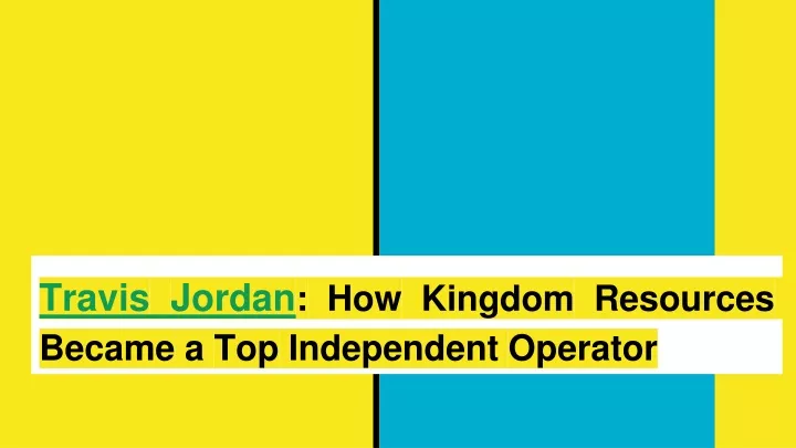 travis jordan how kingdom resources became a top independent operator