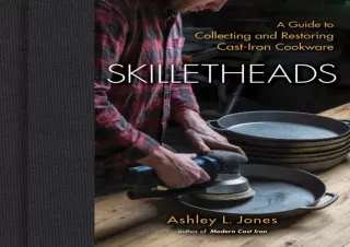 DOWNLOAD PDF Skilletheads: A Guide to Collecting and Restoring Cast-Iron Cookwar