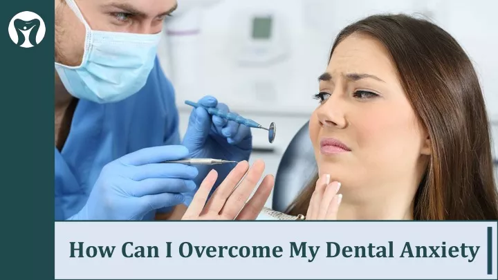 how can i overcome my dental anxiety