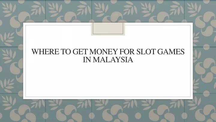 where to get money for slot games in malaysia