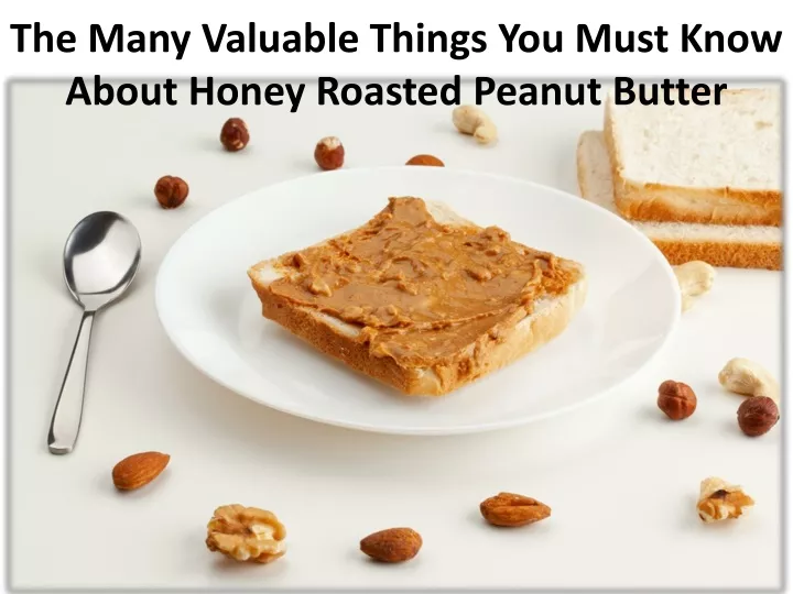 the many valuable things you must know about honey roasted peanut butter
