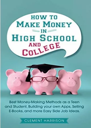 [PDF READ ONLINE] How to Make Money in High School and College: Best Money Making Methods as a Teen and Student, Buildin
