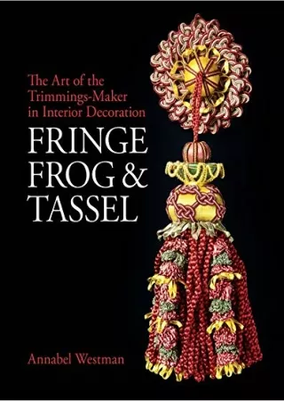 [READ DOWNLOAD] Fringe, Frog and Tassel: The Art of the Trimmings-Maker in Interior Decoration (National Trust Series)