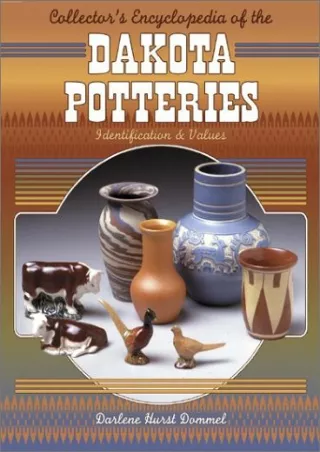 [PDF READ ONLINE] Collector's Encyclopedia of the Dakota Potteries: Identification & Values