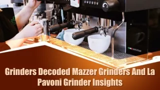 Grinders Decoded Mazzer Grinders And La Pavoni Grinder Insights