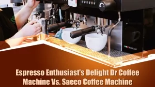 Espresso Enthusiast's Delight Dr Coffee Machine Vs. Saeco Coffee Machine