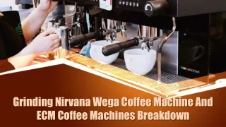 Grinding Nirvana Wega Coffee Machine And ECM Coffee Machines Breakdown