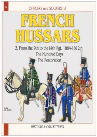 [PDF] DOWNLOAD Officers and Soldiers of The French Hussars 1804 - 1812 : Volume 3 - From the 9th to the 14th Regiment -