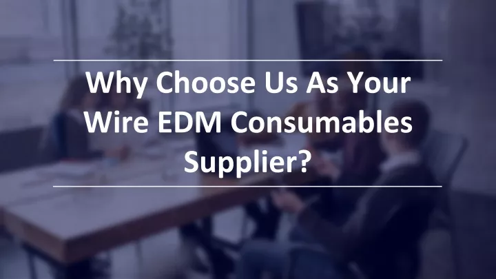 why choose us as your wire edm consumables supplier