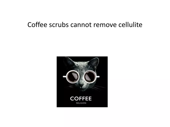 coffee scrubs cannot remove cellulite