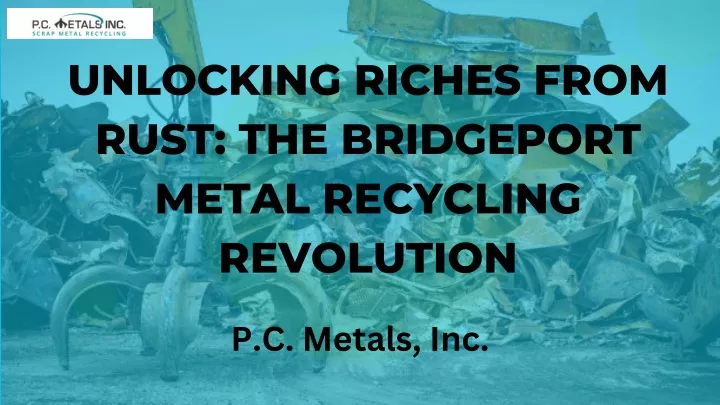 unlocking riches from rust the bridgeport metal