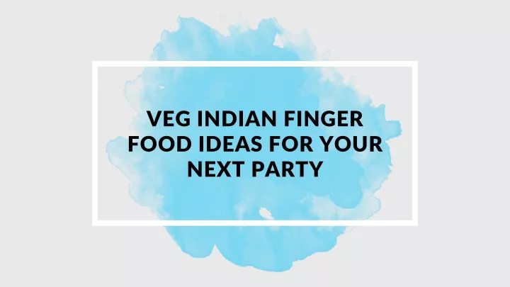 veg indian finger food ideas for your next party