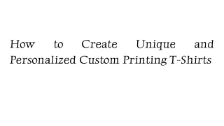 How to Create Unique and Personalized Custom Printing T-Shirts