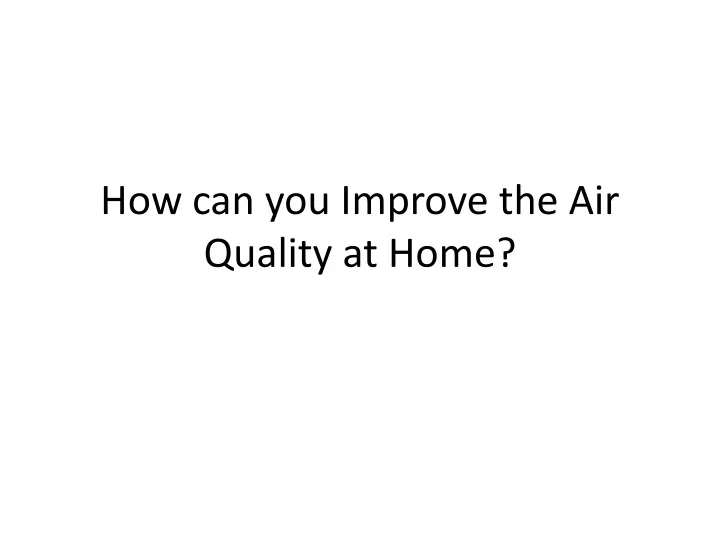 how can you improve the air quality at home