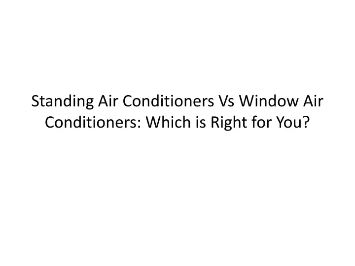 standing air conditioners vs window air conditioners which is right for you