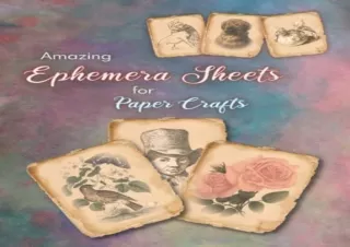 PDF read online Amazing Ephemera Sheets For Paper Crafts Artistic Mixed Media Pages For Scrapbooking Junk Journaling and