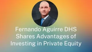 Fernando Aguirre DHS Shares Advantages of Investing in Private Equity