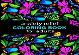 PDF read online Anxiety Relief Coloring Book for Adults Over 100 Pages of Mindfulness And Anti Stress Coloring To Soothe
