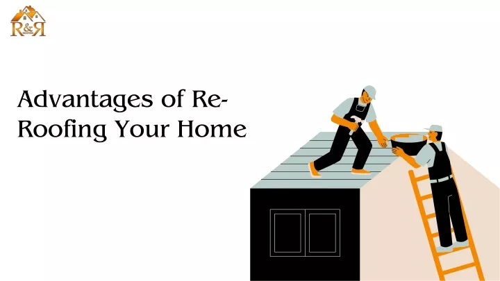 advantages of re roofing your home