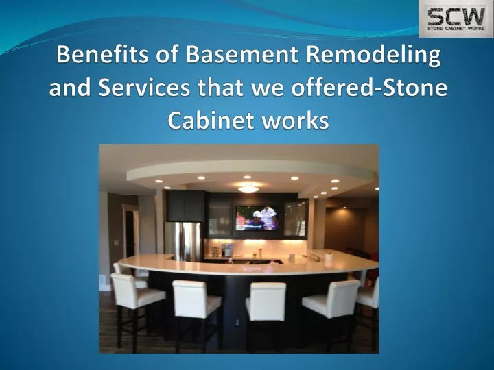 benefits of basement remodeling and services that we offered stone cabinet works