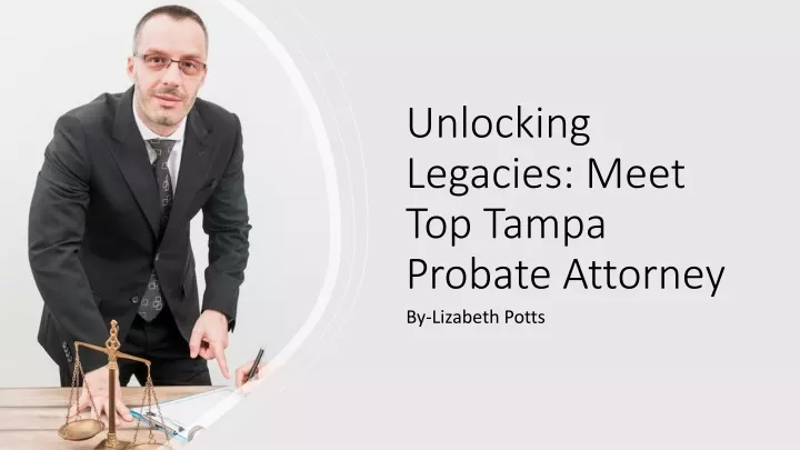 unlocking legacies meet top tampa probate attorney