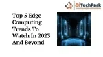 Top 5 Edge Computing Trends To Watch In 2023 And Beyond - slide 1