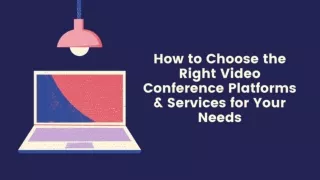 How to Choose the Right Video Conference Platforms & Services for Your Needs