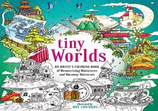 Pdf (read online) Tiny Worlds: An Artist's Coloring Book of Mesmerizing Miniatures and Uncanny Universes