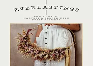 Download Everlastings: How to Grow, Harvest and Create with Dried Flowers