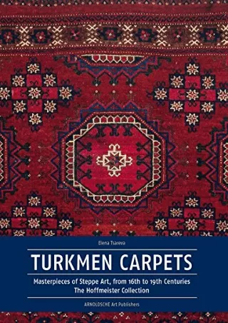 [READ DOWNLOAD] Turkmen Carpets: Masterpieces of Steppe Art, from 16th to 19th Centuries The Hoffmeister Collection