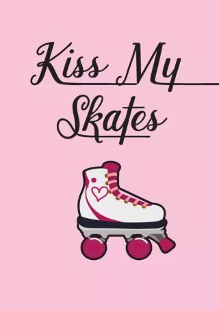 [PDF READ ONLINE] Kiss My Skates Portable Notebook: For Roller Skaters With An Attitude