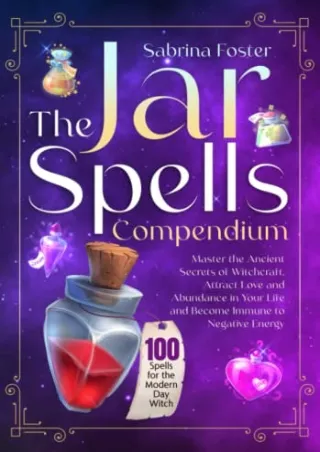 Read ebook [PDF] The Jar Spells Compendium: Master the Ancient Secrets of Witchcraft, Attract Love and Abundance in Your