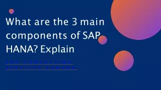 What are the 3 main components of SAP HANA Explain