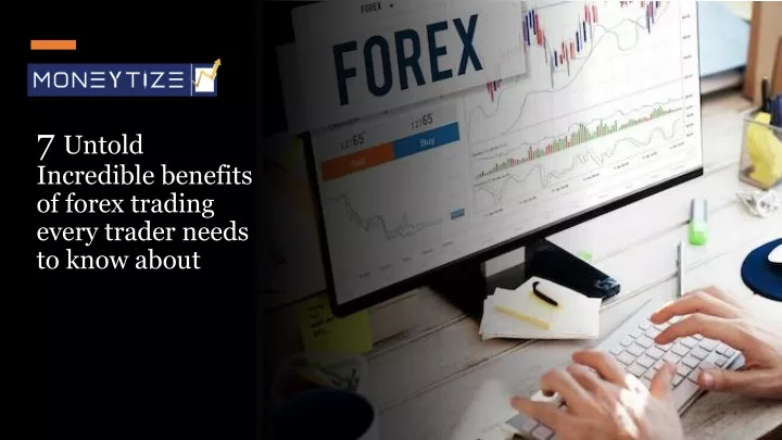 7 untold incredible benefits of forex trading every trader needs to know about