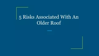 5 Risks Associated With An Older Roof