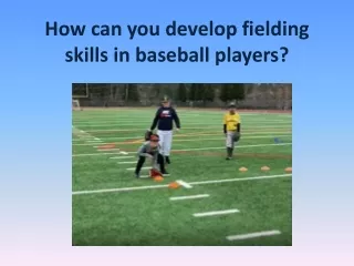 How can you develop fielding skills in baseball players?