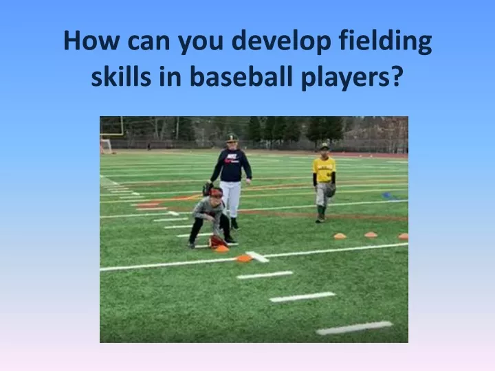 how can you develop fielding skills in baseball players