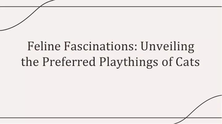 fe l i ne f as c inations u n ve il ing the pr e f er r ed p lay t h in gs of c at s