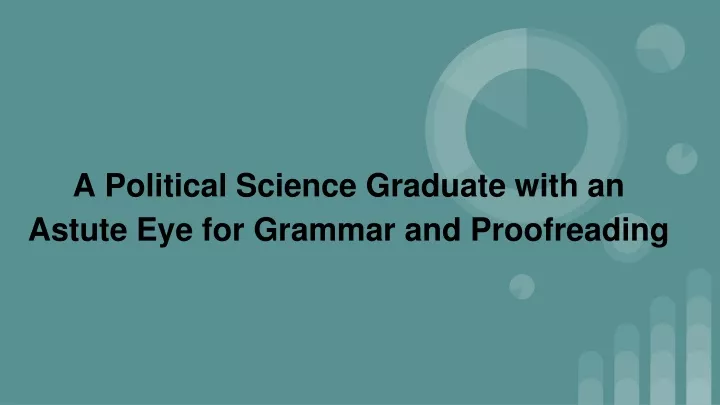 a political science graduate with an astute eye for grammar and proofreading