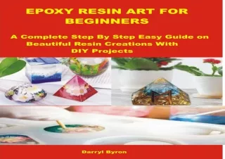 PDF Download EPOXY RESIN ART FOR BEGINNERS: A Complete Step By Step Easy Guide on Beautiful Resin Creations With DIY Pro