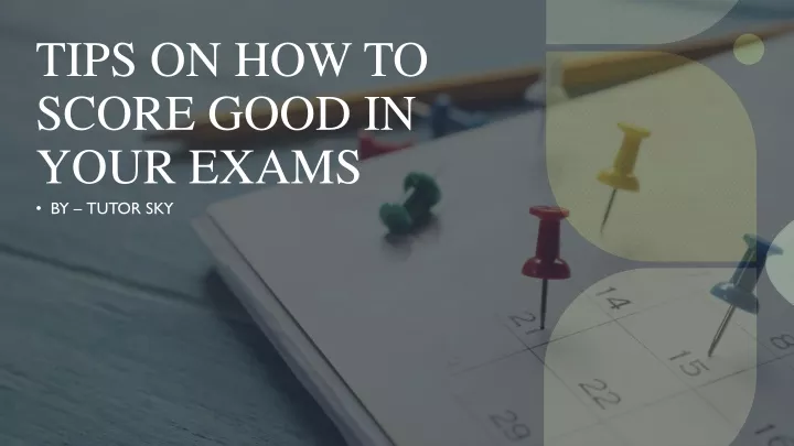 tips on how to score good in your exams