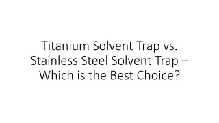 Titanium Solvent Trap vs. Stainless Steel Solvent Trap Which is the Best Choic