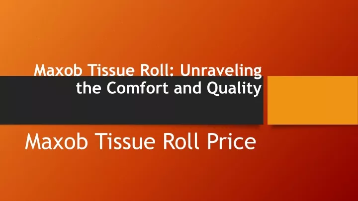 maxob tissue roll unraveling the comfort and quality