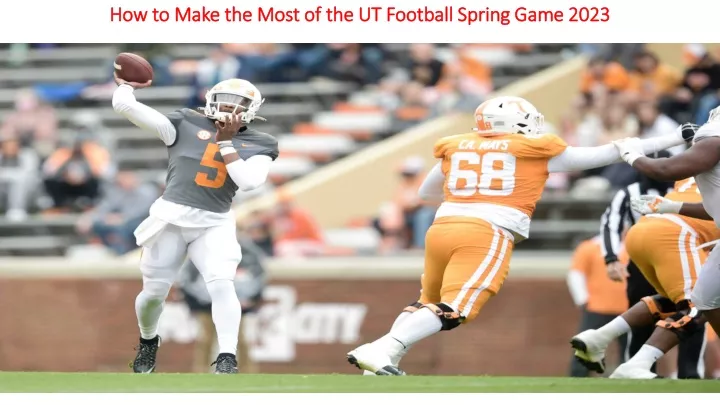 how to make the most of the ut football spring game 2023