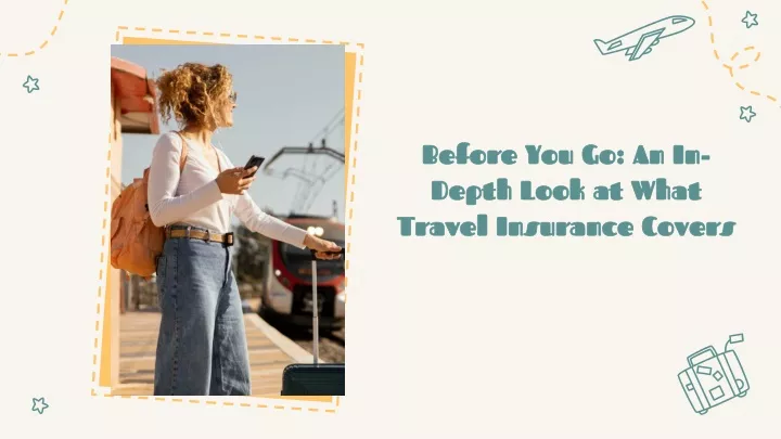 before you go an in depth look at what travel insurance covers