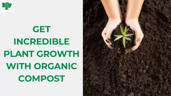 get incredible plant growth with organic compost