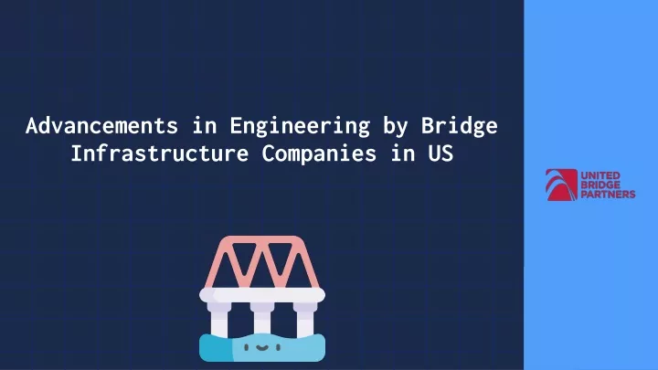 advancements in engineering by bridge infrastructure companies in us