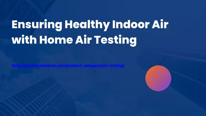 ensuring healthy indoor air with home air testing